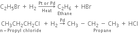 straight C subscript 2 straight H subscript 5 Br space plus space straight H subscript 2 space rightwards arrow from Heat to Pt space or space Pd of space stack straight C subscript 2 straight H subscript 6 with Ethane below space plus space HBr
stack CH subscript 3 CH subscript 2 CH subscript 2 Cl with straight n minus Propyl space chloride below space plus space straight H subscript 2 space rightwards arrow with Pd on top space CH subscript 3 space minus stack space CH subscript 2 space minus space CH subscript 3 with Propane below space plus space HCl