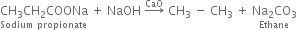 stack CH subscript 3 CH subscript 2 COONa with Sodium space propionate below space plus space NaOH space rightwards arrow with CaO on top space CH subscript 3 space minus space CH subscript 3 space plus space stack Na subscript 2 CO subscript 3 with Ethane below