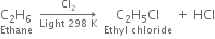 stack straight C subscript 2 straight H subscript 6 with Ethane below space space rightwards arrow from Light space 298 space straight K to Cl subscript 2 of space space stack straight C subscript 2 straight H subscript 5 Cl with Ethyl space chloride below space plus space HCl