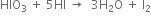 HIO subscript 3 space plus space 5 HI space rightwards arrow space space 3 straight H subscript 2 straight O space plus space straight I subscript 2