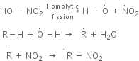 HO space minus space NO subscript 2 space rightwards arrow from fission to Homolytic of space straight H space minus space straight O with. on top space plus space straight N with. on top straight O subscript 2
space straight R minus straight H space plus space straight O with. on top space minus straight H space rightwards arrow space space space straight R with. on top space plus space straight H subscript 2 straight O
space space space straight R with. on top space plus space stack NO subscript 2 space space rightwards arrow space space space space straight R space minus space NO subscript 2 with. on top