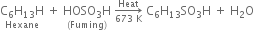 stack straight C subscript 6 straight H subscript 13 straight H with Hexane below space plus space stack HOSO subscript 3 straight H with left parenthesis Fuming right parenthesis below space rightwards arrow from 673 space straight K to Heat of space straight C subscript 6 straight H subscript 13 SO subscript 3 straight H space plus space straight H subscript 2 straight O