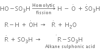 HO minus SO subscript 3 straight H space rightwards arrow from fission to Homolytic of space straight H space minus space straight O with. on top space plus space straight S with. on top straight O subscript 3 straight H
space space space straight R minus straight H space plus space straight O with. on top straight H space rightwards arrow space space space straight R with. on top space plus space straight H subscript 2 straight O
space space space straight R with. on top space plus space stack SO subscript 3 straight H space rightwards arrow space space stack straight R minus SO subscript 3 straight H with Alkane space sulphonic space acid below with. on top