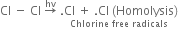 Cl space minus space Cl space rightwards arrow with hv on top space stack. Cl space plus space. Cl space left parenthesis Homolysis right parenthesis with Chlorine space free space radicals below