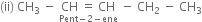 left parenthesis ii right parenthesis space CH subscript 3 space minus space stack CH space equals space CH with Pent minus 2 minus ene below space minus space CH subscript 2 space minus space CH subscript 3