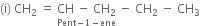 left parenthesis straight i right parenthesis space CH subscript 2 space equals space stack CH space minus space CH subscript 2 with Pent minus 1 minus ene below space minus space CH subscript 2 space minus space CH subscript 3
