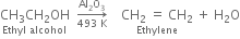 stack CH subscript 3 CH subscript 2 OH with Ethyl space alcohol below space space rightwards arrow from 493 space straight K to Al subscript 2 straight O subscript 3 of space space space space stack CH subscript 2 space equals space CH subscript 2 with Ethylene below space plus space straight H subscript 2 straight O