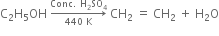straight C subscript 2 straight H subscript 5 OH space rightwards arrow from 440 space straight K to Conc. space straight H subscript 2 SO subscript 4 of space CH subscript 2 space equals space CH subscript 2 space plus space straight H subscript 2 straight O
