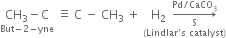 stack CH subscript 3 minus straight C with But minus 2 minus yne below space identical to space straight C space minus space CH subscript 3 space plus space stack straight H subscript 2 space space rightwards arrow from straight S to Pd divided by CaCO subscript 3 of with left parenthesis Lindlar apostrophe straight s space catalyst right parenthesis below