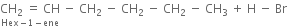 stack CH subscript 2 space equals space CH with Hex minus 1 minus ene below space minus space CH subscript 2 space minus space CH subscript 2 space minus space CH subscript 2 space minus space CH subscript 3 space plus space straight H space minus space Br
