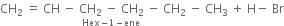 CH subscript 2 space equals space CH space minus space stack CH subscript 2 space minus space CH subscript 2 with Hex minus 1 minus ene below space minus space CH subscript 2 space minus space CH subscript 3 space plus space straight H minus space Br