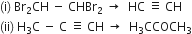 left parenthesis straight i right parenthesis space Br subscript 2 CH space minus space CHBr subscript 2 space rightwards arrow space space HC space identical to space CH
left parenthesis ii right parenthesis space straight H subscript 3 straight C space minus space straight C space identical to space CH space rightwards arrow space space straight H subscript 3 CCOCH subscript 3