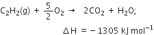 straight C subscript 2 straight H subscript 2 left parenthesis straight g right parenthesis space plus space 5 over 2 straight O subscript 2 space rightwards arrow space space space 2 CO subscript 2 space plus space straight H subscript 2 straight O semicolon space
space space space space space space space space space space space space space space space space space space space space space space space space space space space space space space increment straight H space equals negative 1305 space kJ space mol to the power of negative 1 end exponent