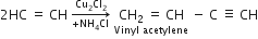 2 HC space equals space CH space rightwards arrow from plus NH subscript 4 Cl to Cu subscript 2 Cl subscript 2 of space stack CH subscript 2 space equals space CH with Vinyl space acetylene below space minus space straight C space identical to space CH