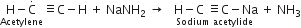 stack straight H minus straight C with. on top with Acetylene below identical to straight C minus straight H space plus space NaNH subscript 2 space rightwards arrow space space stack space straight H minus straight C space identical to straight C minus Na with Sodium space acetylide below space plus space NH subscript 3