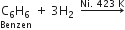stack straight C subscript 6 straight H subscript 6 with Benzen below space plus space 3 straight H subscript 2 space space rightwards arrow with Ni. space 423 space straight K on top
