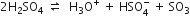 2 straight H subscript 2 SO subscript 4 space rightwards harpoon over leftwards harpoon space space straight H subscript 3 straight O to the power of plus space plus space HSO subscript 4 superscript minus space plus space SO subscript 3