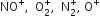 NO to the power of plus comma space space straight O subscript 2 superscript plus comma space space straight N subscript 2 superscript plus comma space straight O to the power of plus