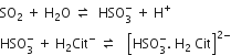 SO subscript 2 space plus space straight H subscript 2 straight O space rightwards harpoon over leftwards harpoon space space HSO subscript 3 superscript minus space plus space straight H to the power of plus
HSO subscript 3 superscript minus space plus space straight H subscript 2 Cit to the power of minus space rightwards harpoon over leftwards harpoon space space space open square brackets HSO subscript 3 superscript minus. space straight H subscript 2 space Cit close square brackets to the power of 2 minus end exponent