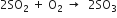 2 SO subscript 2 space plus space straight O subscript 2 space rightwards arrow space space 2 SO subscript 3