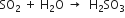 SO subscript 2 space plus space straight H subscript 2 straight O space rightwards arrow space space straight H subscript 2 SO subscript 3