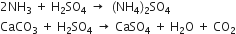 2 NH subscript 3 space plus space straight H subscript 2 SO subscript 4 space rightwards arrow space space left parenthesis NH subscript 4 right parenthesis subscript 2 SO subscript 4
CaCO subscript 3 space plus space straight H subscript 2 SO subscript 4 space rightwards arrow space CaSO subscript 4 space plus space straight H subscript 2 straight O space plus space CO subscript 2