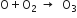 straight O plus straight O subscript 2 space rightwards arrow space space straight O subscript 3