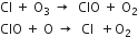 Cl space plus space straight O subscript 3 space rightwards arrow space space ClO space plus space straight O subscript 2
ClO space plus space straight O space rightwards arrow space space Cl space space plus straight O subscript 2