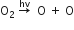 straight O subscript 2 space rightwards arrow with hv on top space space straight O space plus space straight O