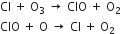 Cl space plus space straight O subscript 3 space rightwards arrow space ClO space plus space straight O subscript 2
ClO space plus space straight O space rightwards arrow space Cl space plus space straight O subscript 2