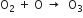 straight O subscript 2 space plus space straight O space rightwards arrow space space straight O subscript 3