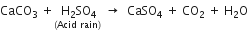 CaCO subscript 3 space plus stack space straight H subscript 2 SO subscript 4 with left parenthesis Acid space rain right parenthesis below space rightwards arrow space space CaSO subscript 4 space plus space CO subscript 2 space plus space straight H subscript 2 straight O