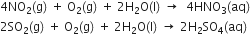 4 NO subscript 2 left parenthesis straight g right parenthesis space plus space straight O subscript 2 left parenthesis straight g right parenthesis space plus space 2 straight H subscript 2 straight O left parenthesis straight l right parenthesis space rightwards arrow space space 4 HNO subscript 3 left parenthesis aq right parenthesis
2 SO subscript 2 left parenthesis straight g right parenthesis space plus space straight O subscript 2 left parenthesis straight g right parenthesis space plus space 2 straight H subscript 2 straight O left parenthesis straight l right parenthesis space rightwards arrow space 2 straight H subscript 2 SO subscript 4 left parenthesis aq right parenthesis