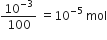 10 to the power of negative 3 end exponent over 100 space equals 10 to the power of negative 5 end exponent space mol