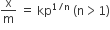 straight x over straight m space equals space kp to the power of 1 divided by straight n end exponent space left parenthesis straight n greater than 1 right parenthesis