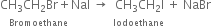 CH subscript 3 CH subscript 2 Br plus Nal space rightwards arrow space space CH subscript 3 CH subscript 2 straight I space plus space NaBr
to the power of space space space Bromoethane space space space space space space space space space space space space space space space Iodoethane end exponent
