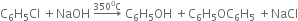 straight C subscript 6 straight H subscript 5 Cl space plus NaOH space rightwards arrow with 350 to the power of 0 straight C on top space straight C subscript 6 straight H subscript 5 OH space plus straight C subscript 6 straight H subscript 5 OC subscript 6 straight H subscript 5 space plus NaCl