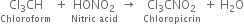 stack Cl subscript 3 CH with Chloroform below space plus space stack HONO subscript 2 with Nitric space acid below space rightwards arrow space space stack Cl subscript 3 CNO subscript 2 with Chloropicrin below space plus space straight H subscript 2 straight O