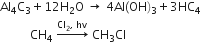 Al subscript 4 straight C subscript 3 plus 12 straight H subscript 2 straight O space rightwards arrow space 4 Al left parenthesis OH right parenthesis subscript 3 plus 3 HC subscript 4
space space space space space space space space space space CH subscript 4 space rightwards arrow with Cl subscript 2 comma space hv on top space CH subscript 3 Cl