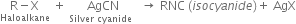 stack straight R minus straight X with Haloalkane below space plus space stack AgCN space with Silver space cyanide space space space below rightwards arrow space RNC space left parenthesis i s o c y a n i d e right parenthesis plus space AgX