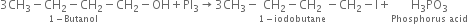 3 CH subscript 3 minus stack CH subscript 2 minus CH subscript 2 with 1 minus Butanol below minus CH subscript 2 minus OH plus PI subscript 3 rightwards arrow 3 CH subscript 3 minus stack CH subscript 2 minus CH subscript 2 with 1 minus iodobutane below minus CH subscript 2 minus straight I plus stack straight H subscript 3 PO subscript 3 with Phosphorus space acid below