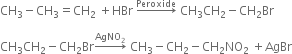CH subscript 3 minus CH subscript 3 equals CH subscript 2 space plus HBr space rightwards arrow with Peroxide on top space CH subscript 3 CH subscript 2 minus CH subscript 2 Br

CH subscript 3 CH subscript 2 minus CH subscript 2 Br rightwards arrow with AgNO subscript 2 on top space CH subscript 3 minus CH subscript 2 minus CH subscript 2 NO subscript 2 space plus AgBr