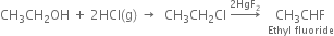 CH subscript 3 CH subscript 2 OH space plus space 2 HCl left parenthesis straight g right parenthesis space rightwards arrow space space CH subscript 3 CH subscript 2 Cl space rightwards arrow with 2 HgF subscript 2 on top space space stack CH subscript 3 CHF with Ethyl space fluoride below