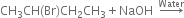 CH subscript 3 CH left parenthesis Br right parenthesis CH subscript 2 CH subscript 3 plus NaOH space space rightwards arrow with Water on top