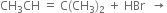 CH subscript 3 CH space equals space straight C left parenthesis CH subscript 3 right parenthesis subscript 2 space plus space HBr space space rightwards arrow