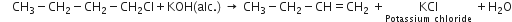 space space space space CH subscript 3 minus CH subscript 2 minus CH subscript 2 minus CH subscript 2 Cl plus KOH left parenthesis alc. right parenthesis space rightwards arrow space CH subscript 3 minus CH subscript 2 minus CH equals CH subscript 2 space plus KCl with Potassium space chloride below space plus straight H subscript 2 straight O