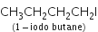 begin mathsize 14px style stack CH subscript 3 CH subscript 2 CH subscript 2 CH subscript 2 straight I with left parenthesis 1 minus iodo space butane right parenthesis below end style