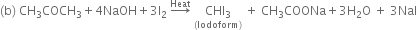 left parenthesis straight b right parenthesis space CH subscript 3 COCH subscript 3 plus 4 NaOH plus 3 straight I subscript 2 space rightwards arrow with Heat on top space stack CHI subscript 3 with left parenthesis Iodoform right parenthesis below space plus space CH subscript 3 COONa plus 3 straight H subscript 2 straight O space plus space 3 NaI