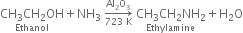 stack CH subscript 3 CH subscript 2 OH with Ethanol below plus NH subscript 3 space rightwards arrow from 723 space straight K to Al subscript 2 straight O subscript 3 of space stack CH subscript 3 CH subscript 2 NH subscript 2 with Ethylamine below plus straight H subscript 2 straight O