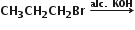 bold CH subscript bold 3 bold CH subscript bold 2 bold CH subscript bold 2 bold Br bold space bold rightwards arrow with bold alc bold. bold space bold KOH on top